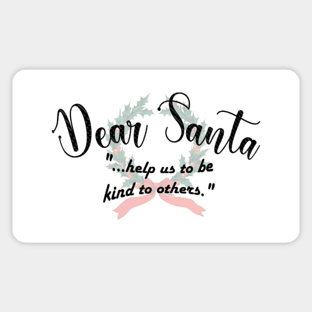 DEAR SANTA: HELP US TO BE KIND TO OTHERS Sticker by OssiesArt